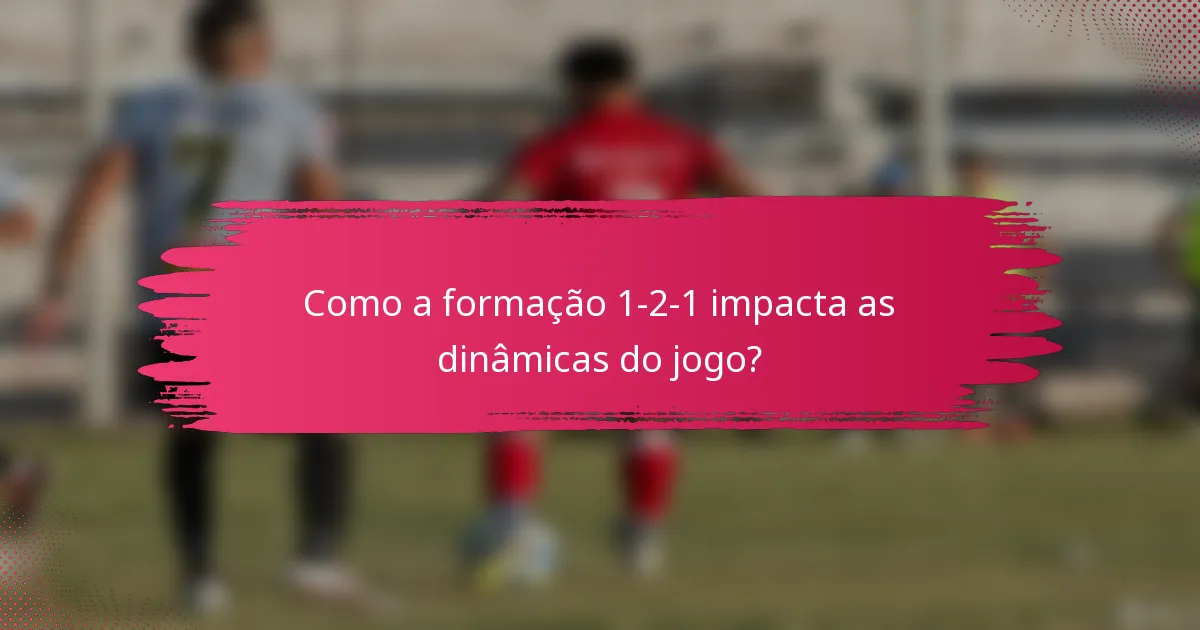 Como a formação 1-2-1 impacta as dinâmicas do jogo?