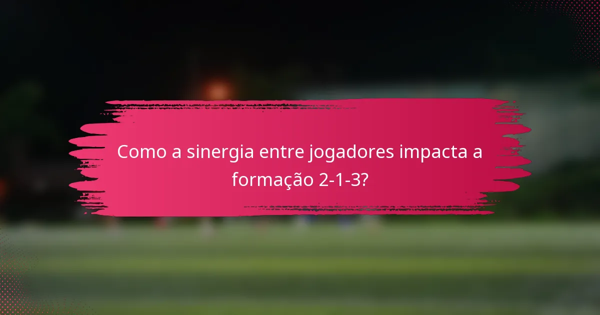 Como a sinergia entre jogadores impacta a formação 2-1-3?