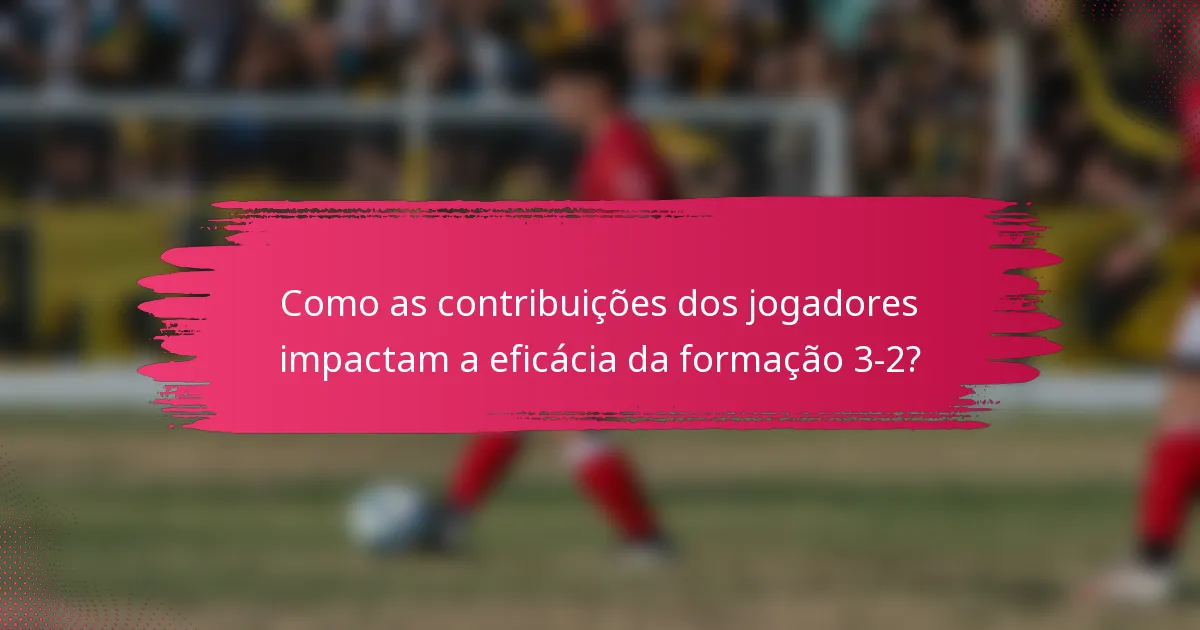 Como as contribuições dos jogadores impactam a eficácia da formação 3-2?