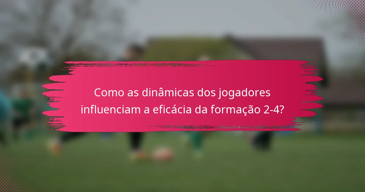 Como as dinâmicas dos jogadores influenciam a eficácia da formação 2-4?