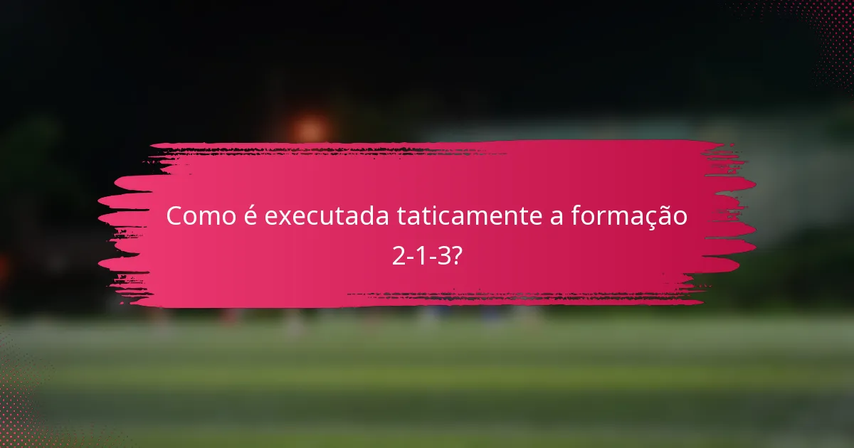 Como é executada taticamente a formação 2-1-3?