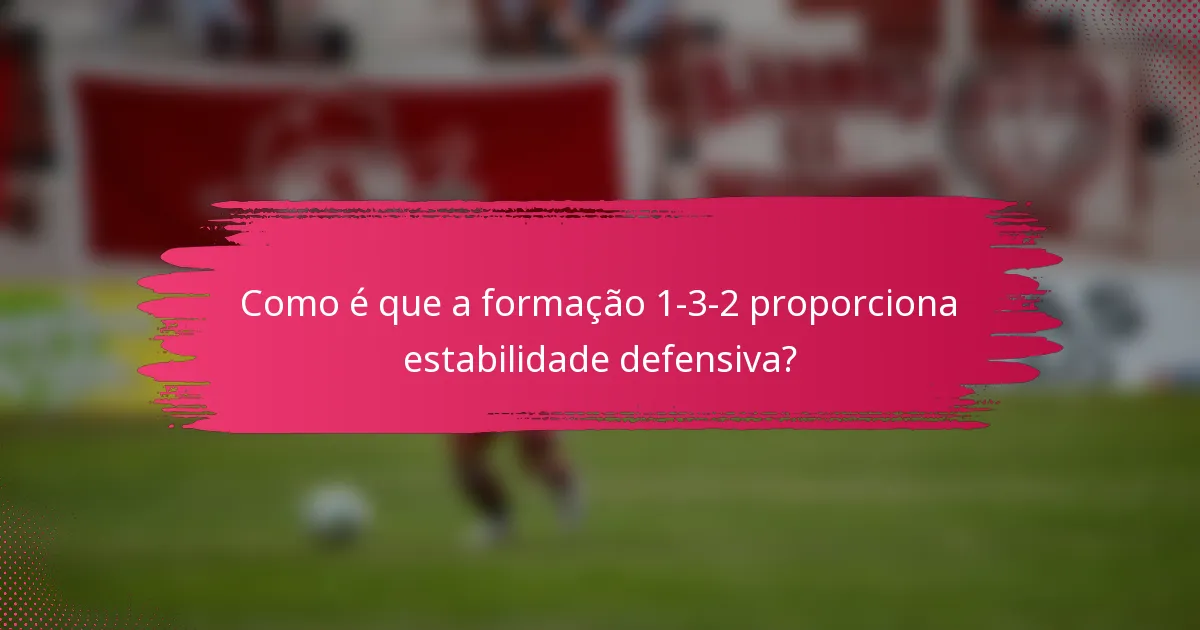 Como é que a formação 1-3-2 proporciona estabilidade defensiva?