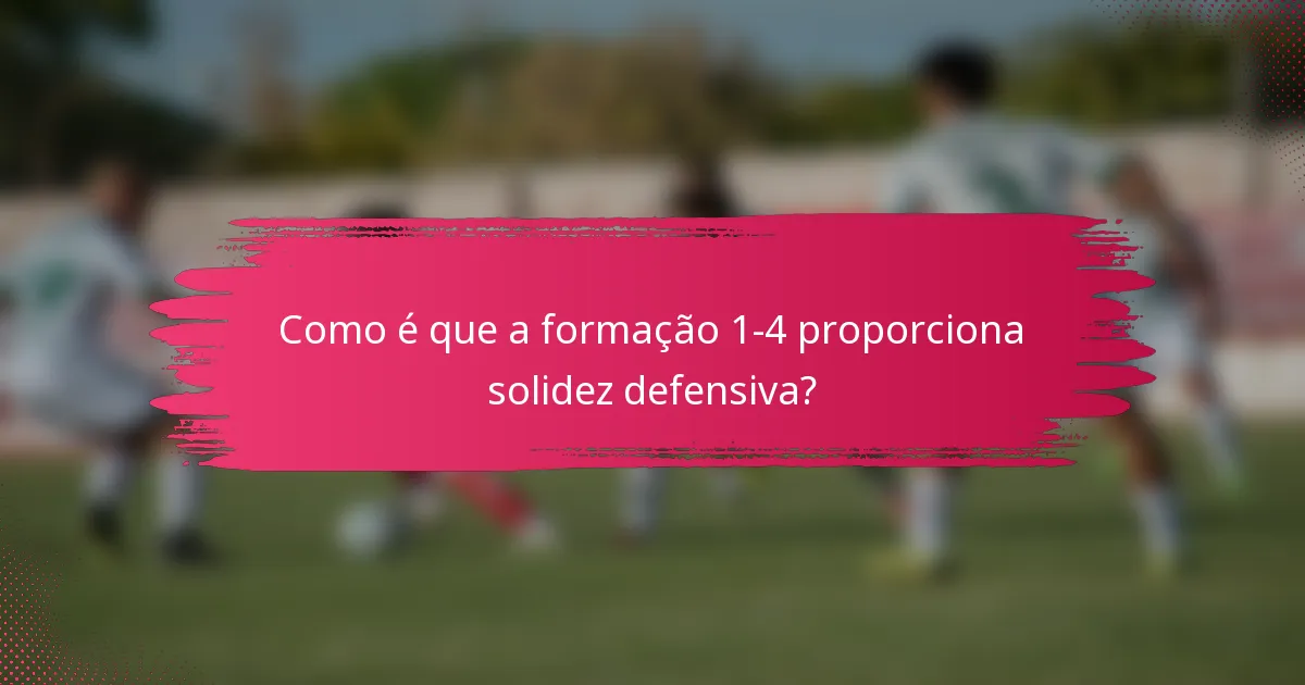 Como é que a formação 1-4 proporciona solidez defensiva?