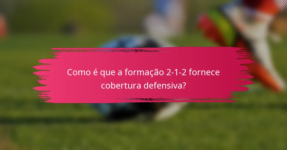 Como é que a formação 2-1-2 fornece cobertura defensiva?