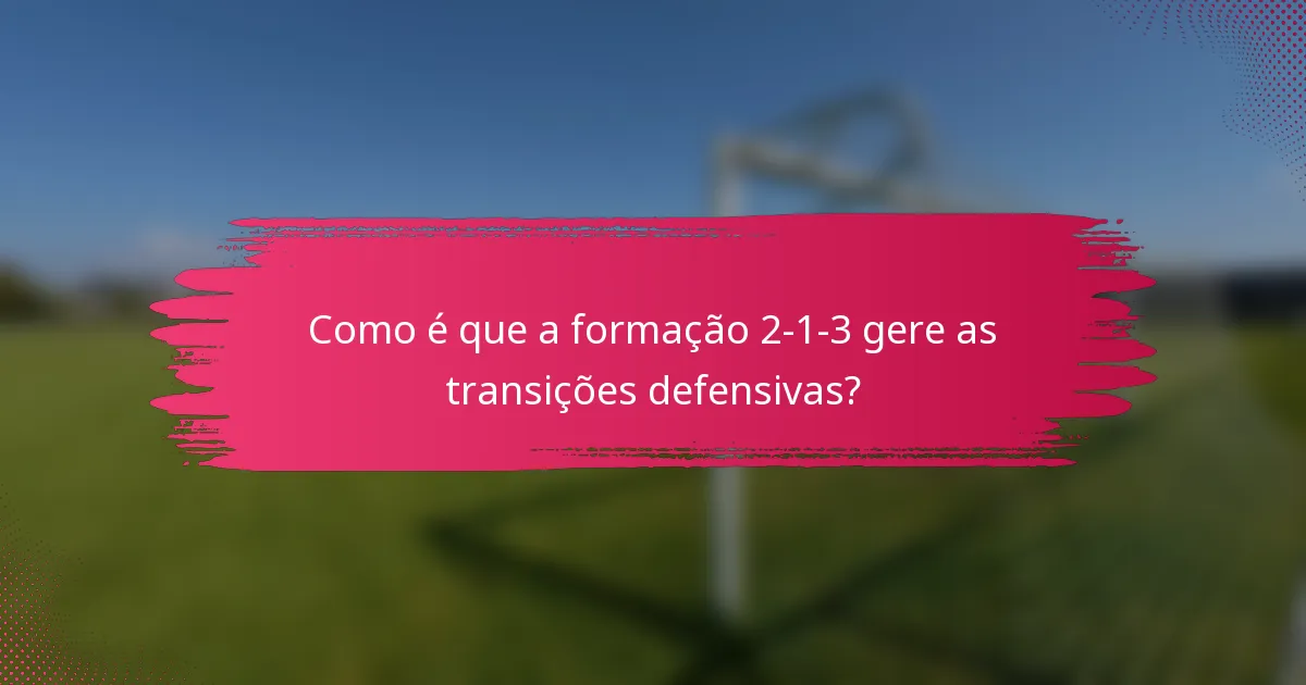 Como é que a formação 2-1-3 gere as transições defensivas?