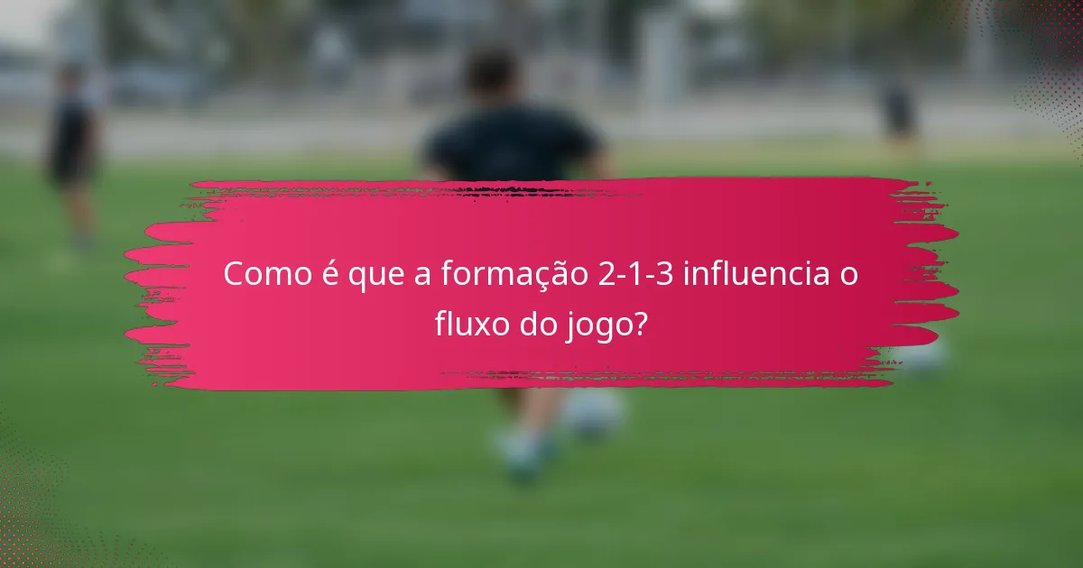 Como é que a formação 2-1-3 influencia o fluxo do jogo?