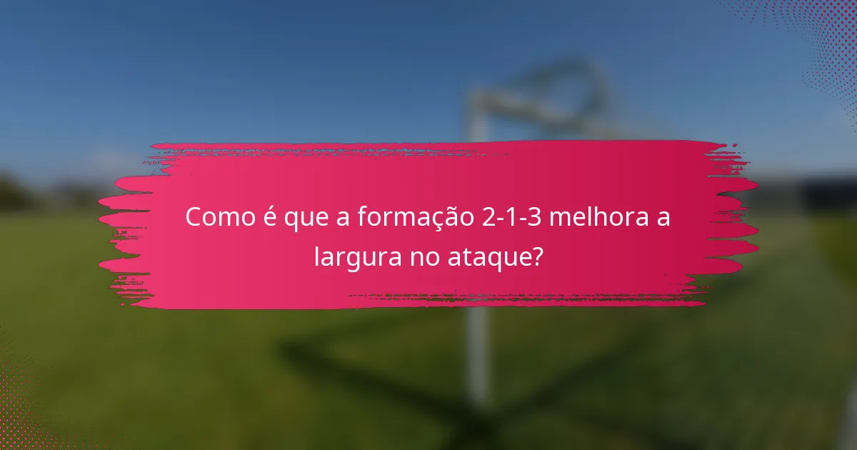 Como é que a formação 2-1-3 melhora a largura no ataque?