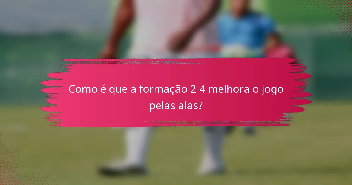 Como é que a formação 2-4 melhora o jogo pelas alas?