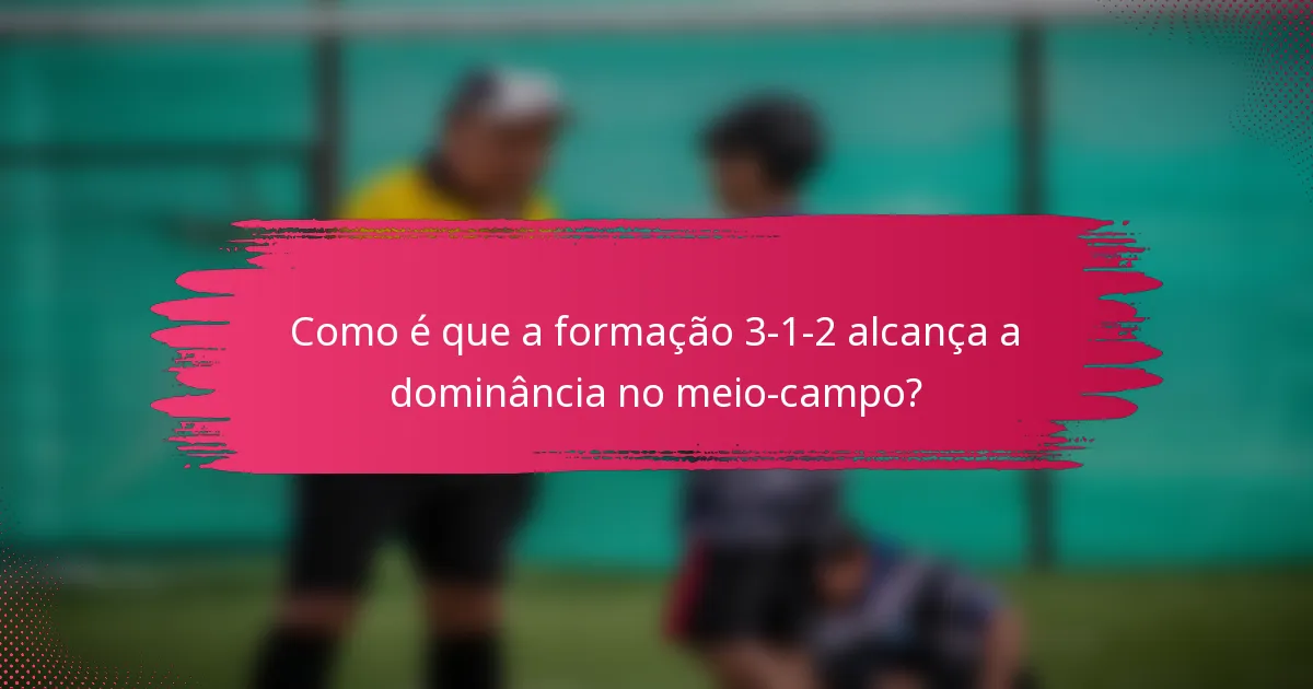 Como é que a formação 3-1-2 alcança a dominância no meio-campo?