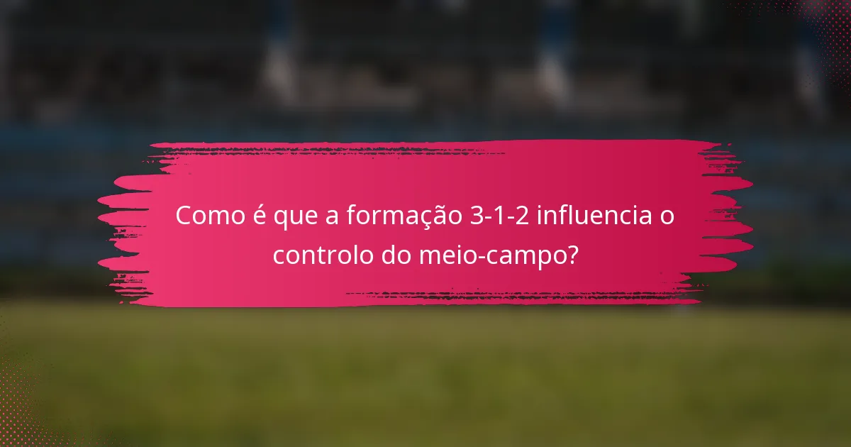 Como é que a formação 3-1-2 influencia o controlo do meio-campo?