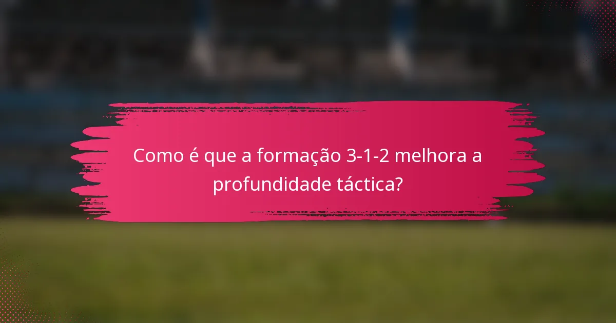 Como é que a formação 3-1-2 melhora a profundidade táctica?