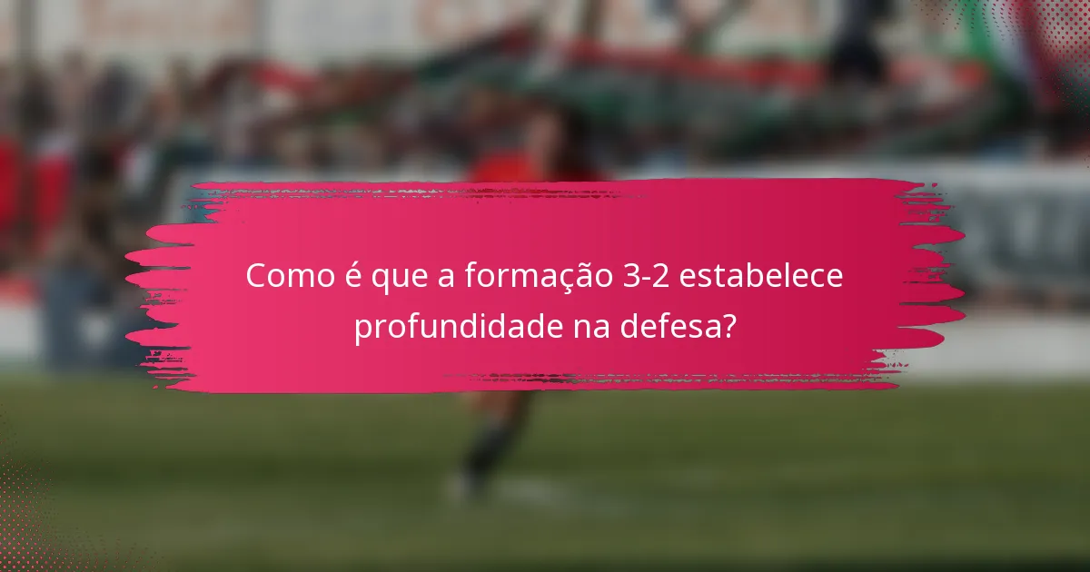 Como é que a formação 3-2 estabelece profundidade na defesa?