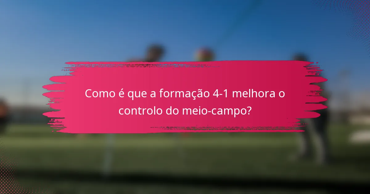 Como é que a formação 4-1 melhora o controlo do meio-campo?