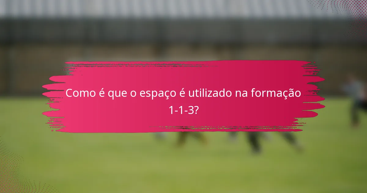 Como é que o espaço é utilizado na formação 1-1-3?