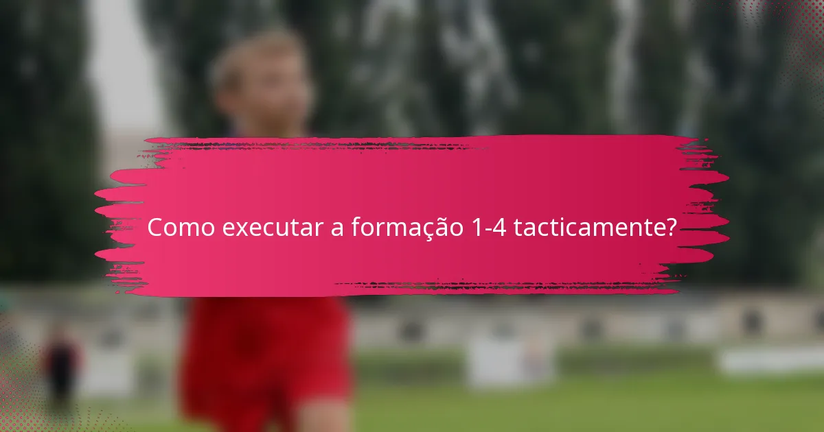 Como executar a formação 1-4 tacticamente?