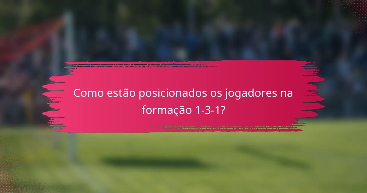 Como estão posicionados os jogadores na formação 1-3-1?