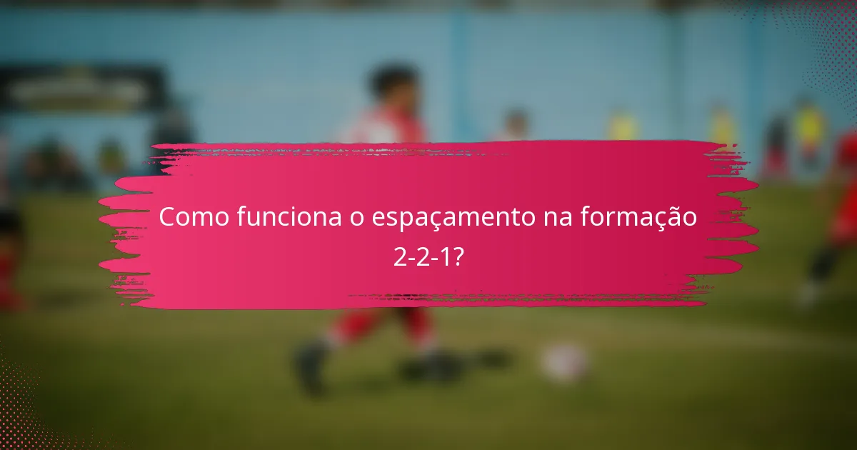 Como funciona o espaçamento na formação 2-2-1?