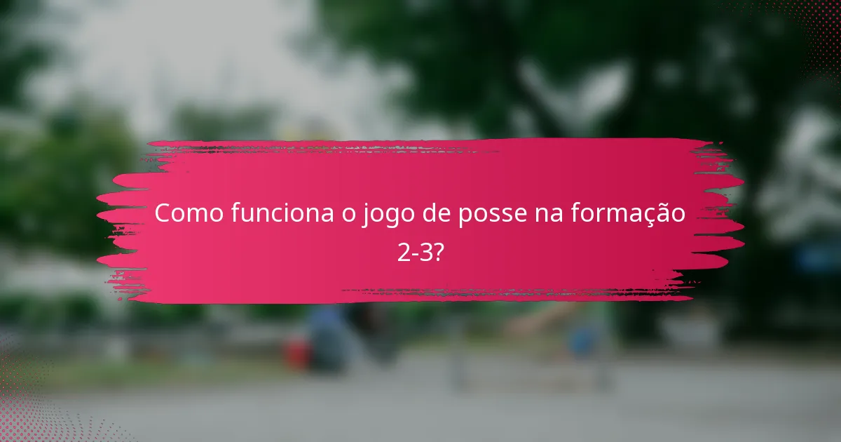 Como funciona o jogo de posse na formação 2-3?