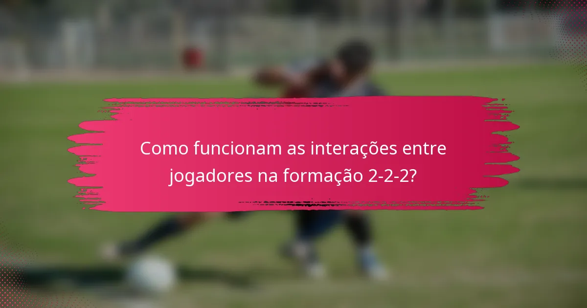 Como funcionam as interações entre jogadores na formação 2-2-2?