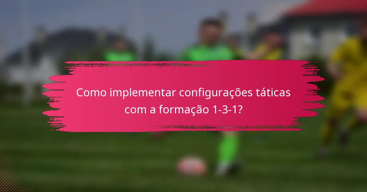 Como implementar configurações táticas com a formação 1-3-1?