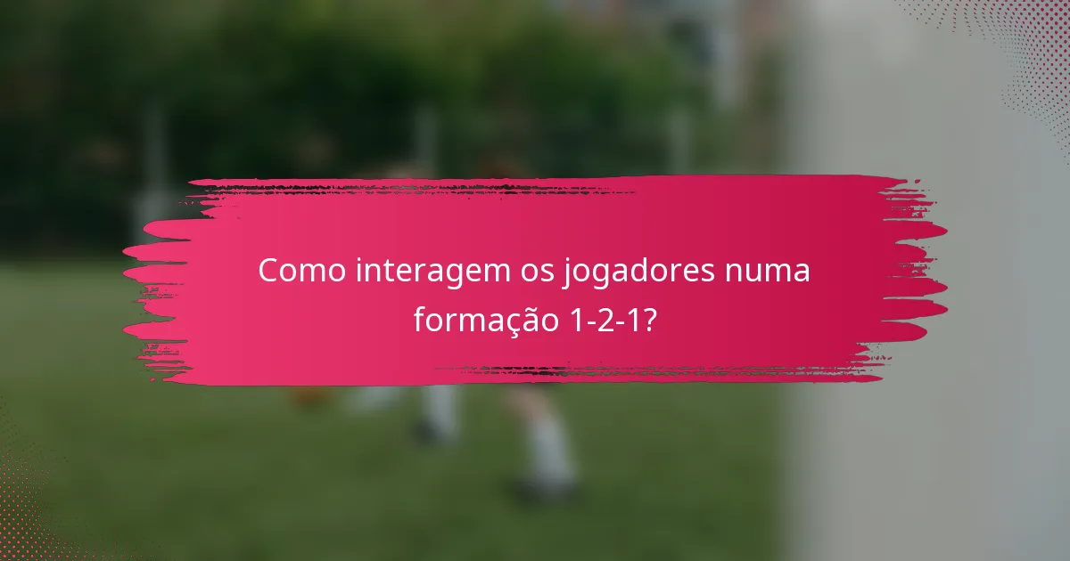 Como interagem os jogadores numa formação 1-2-1?