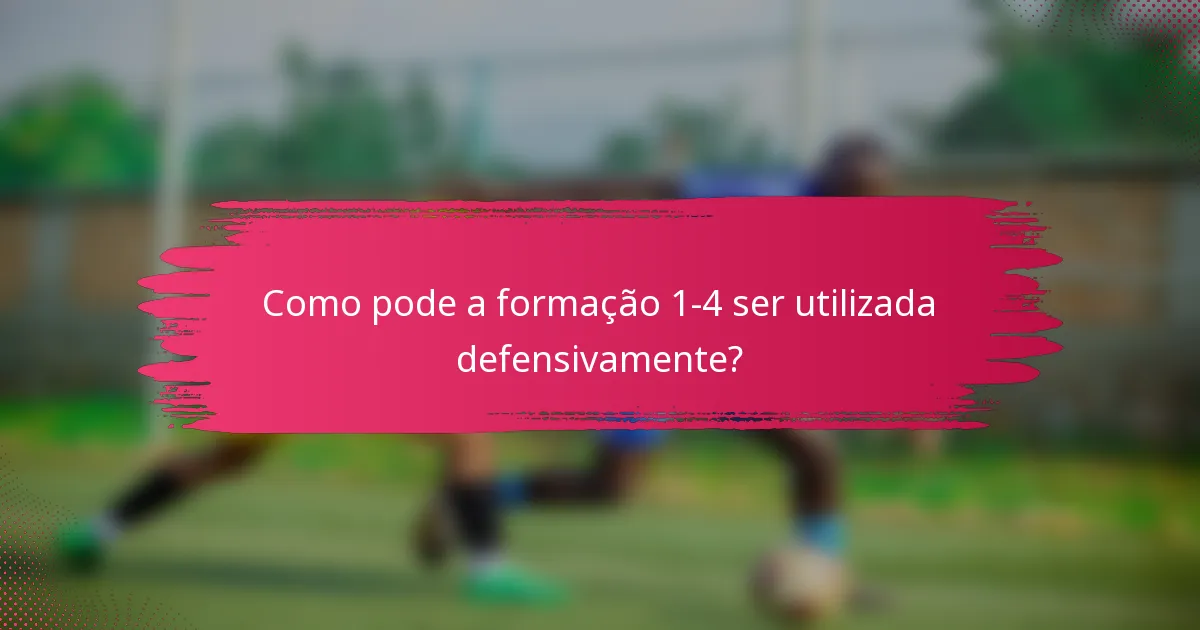 Como pode a formação 1-4 ser utilizada defensivamente?