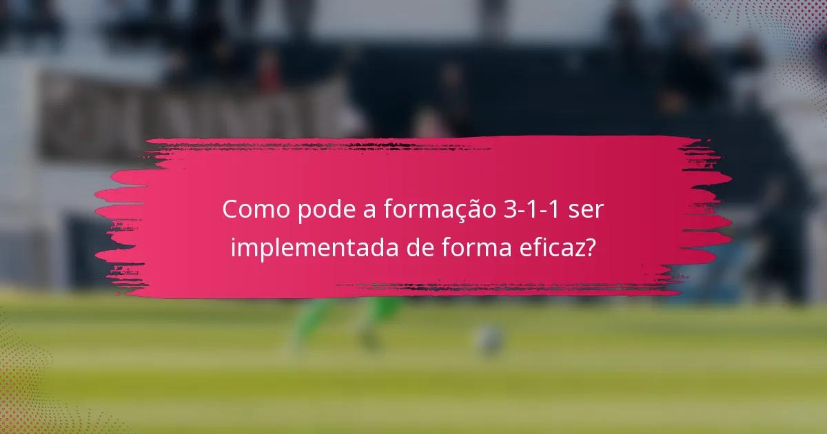 Como pode a formação 3-1-1 ser implementada de forma eficaz?