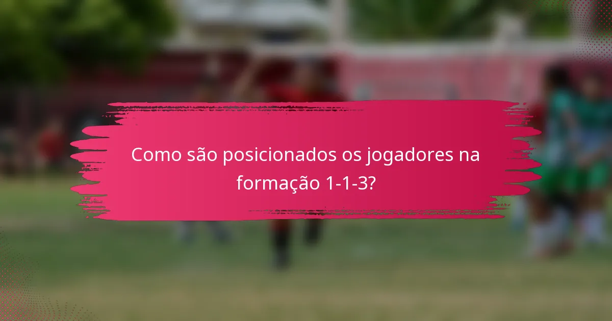 Como são posicionados os jogadores na formação 1-1-3?