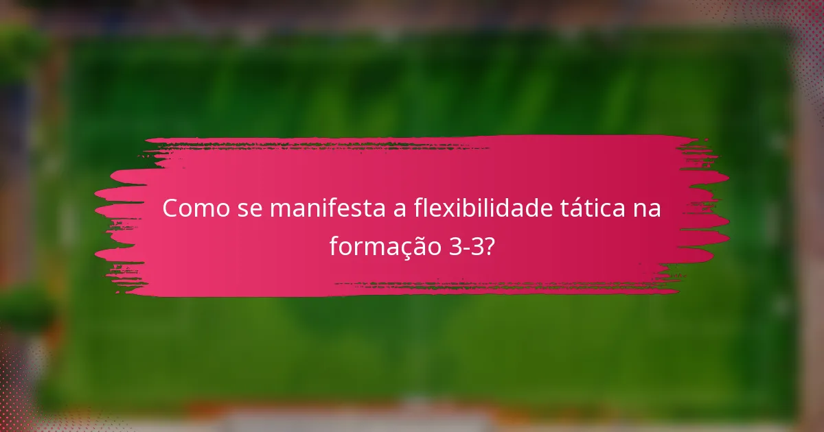 Como se manifesta a flexibilidade tática na formação 3-3?