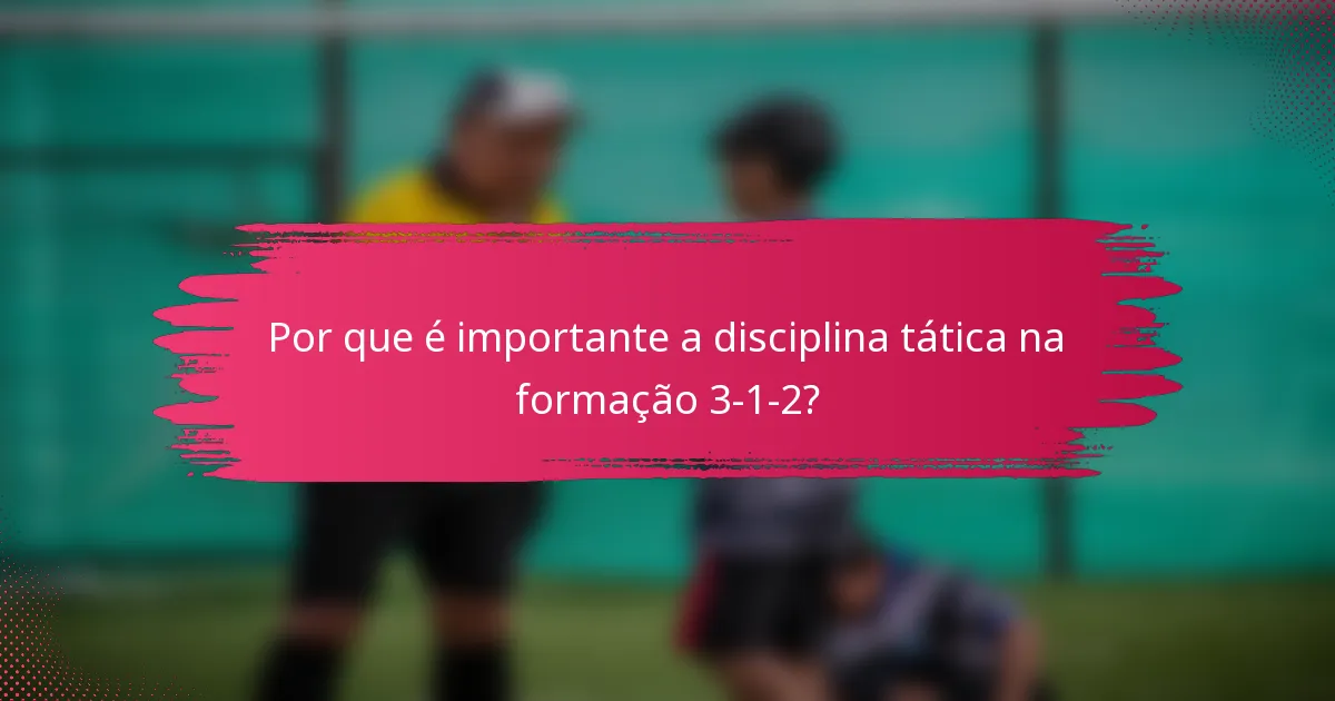 Por que é importante a disciplina tática na formação 3-1-2?