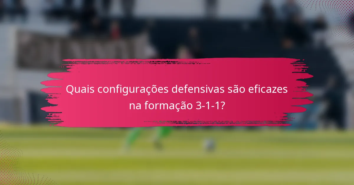 Quais configurações defensivas são eficazes na formação 3-1-1?