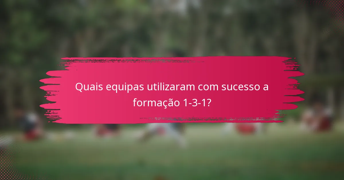 Quais equipas utilizaram com sucesso a formação 1-3-1?