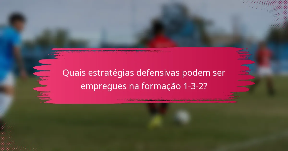 Quais estratégias defensivas podem ser empregues na formação 1-3-2?
