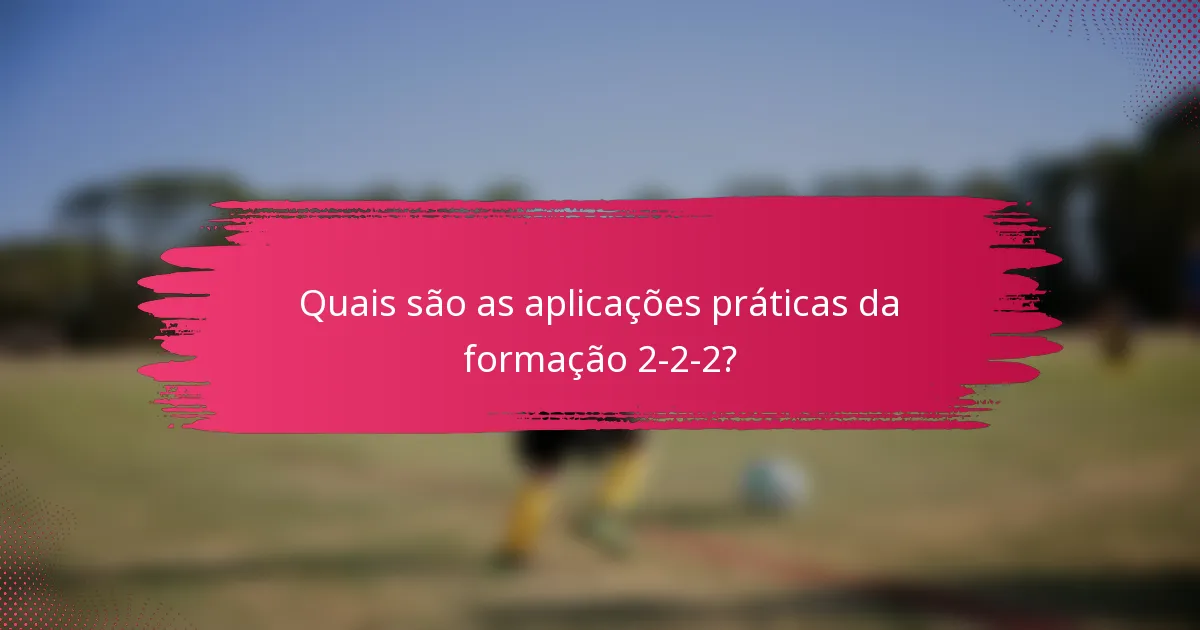 Quais são as aplicações práticas da formação 2-2-2?