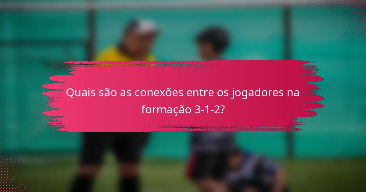 Quais são as conexões entre os jogadores na formação 3-1-2?
