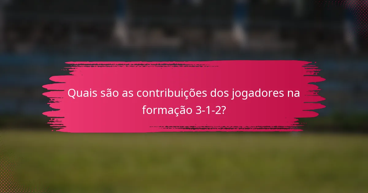 Quais são as contribuições dos jogadores na formação 3-1-2?