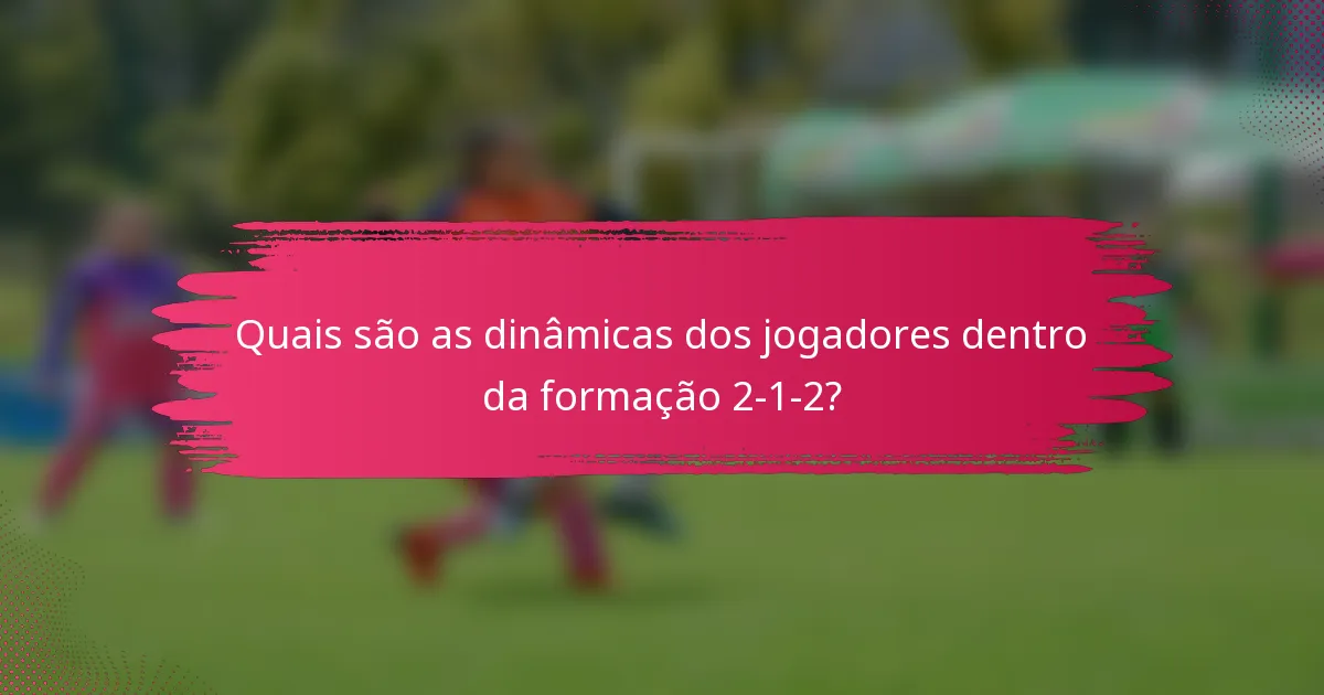 Quais são as dinâmicas dos jogadores dentro da formação 2-1-2?