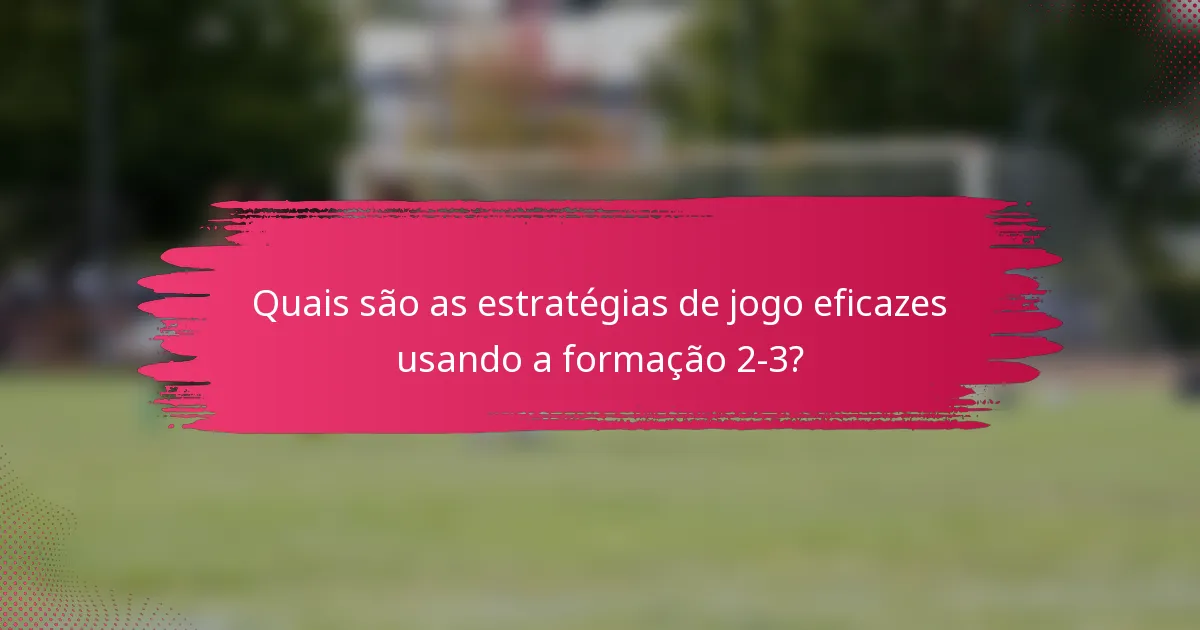 Quais são as estratégias de jogo eficazes usando a formação 2-3?