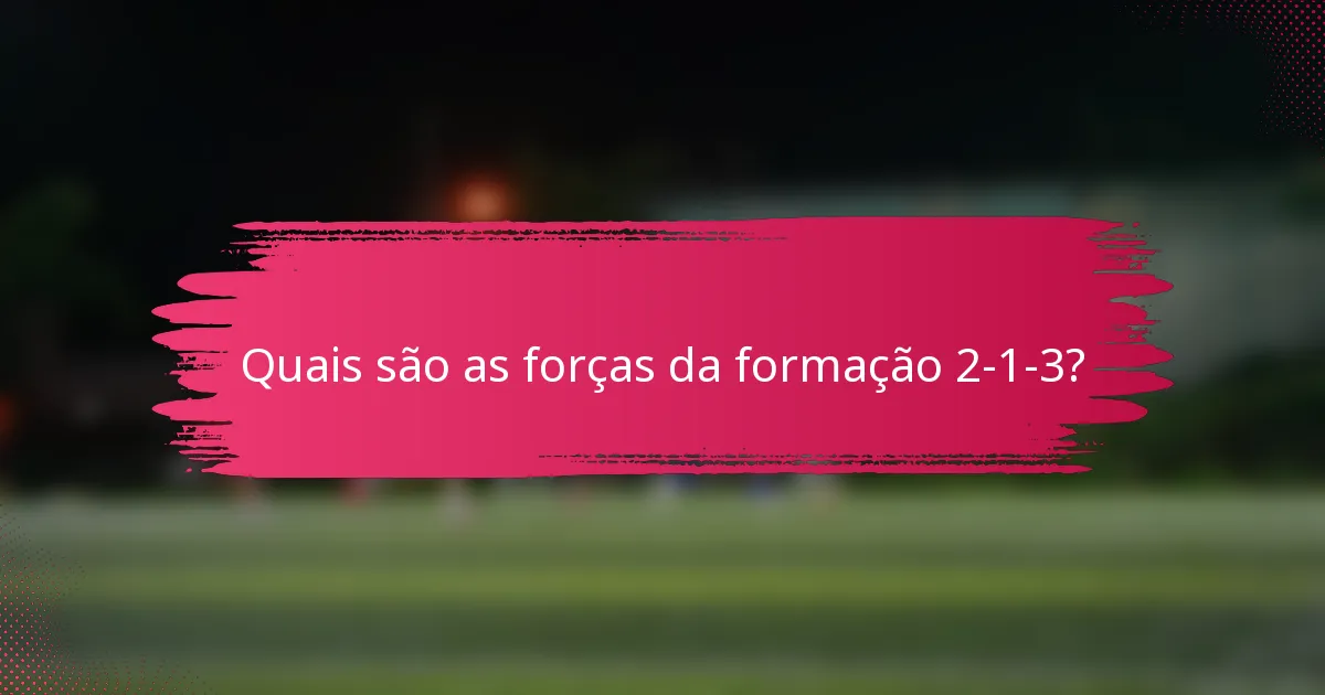Quais são as forças da formação 2-1-3?
