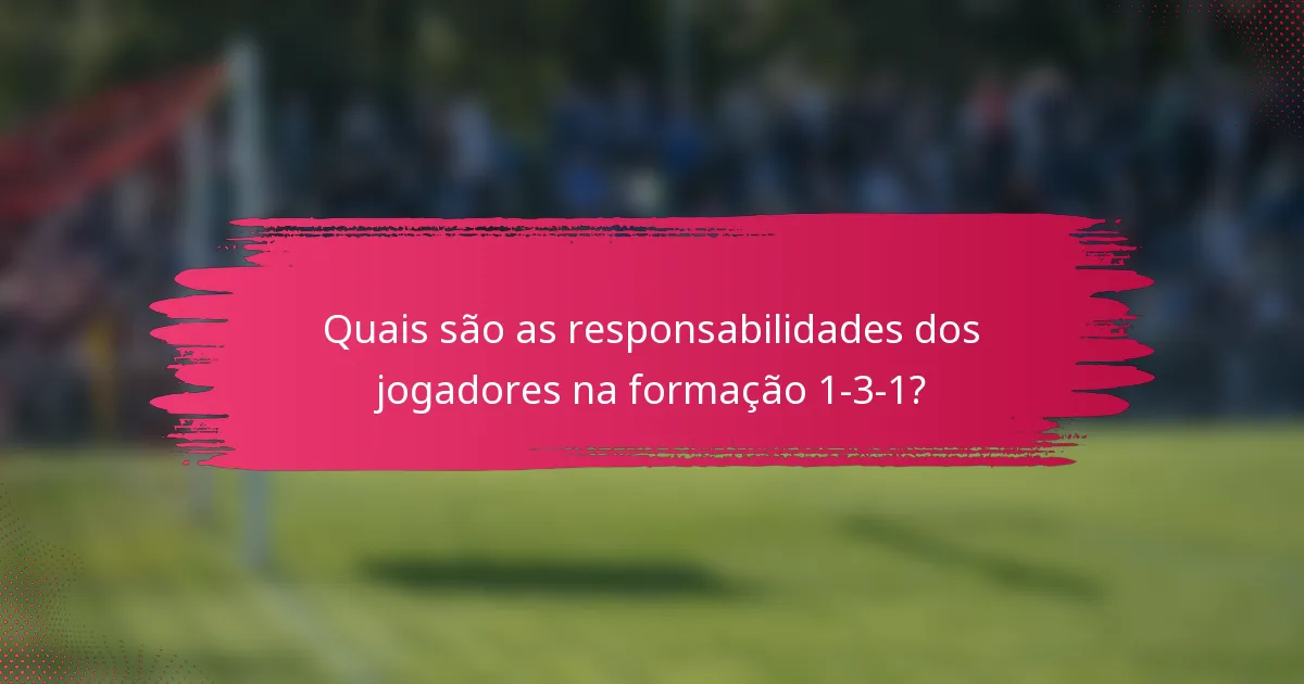 Quais são as responsabilidades dos jogadores na formação 1-3-1?