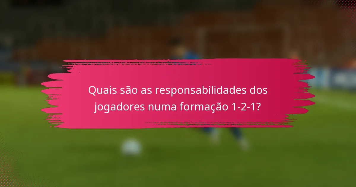 Quais são as responsabilidades dos jogadores numa formação 1-2-1?