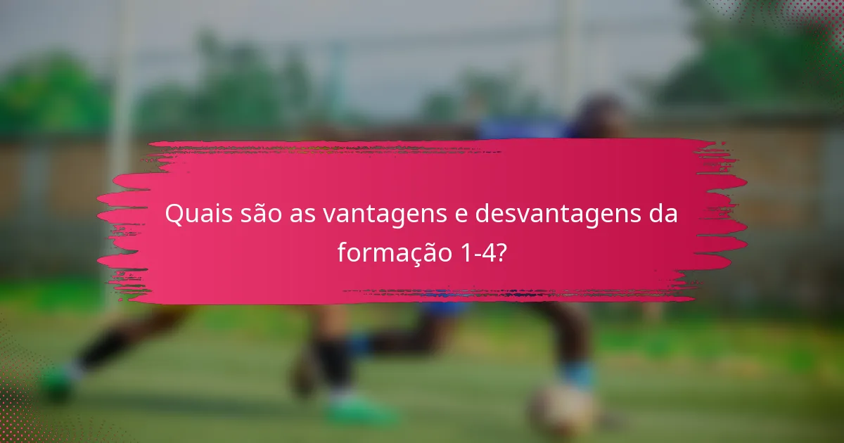 Quais são as vantagens e desvantagens da formação 1-4?