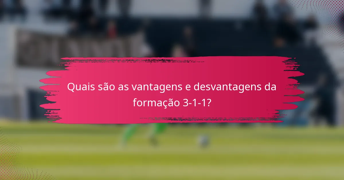 Quais são as vantagens e desvantagens da formação 3-1-1?