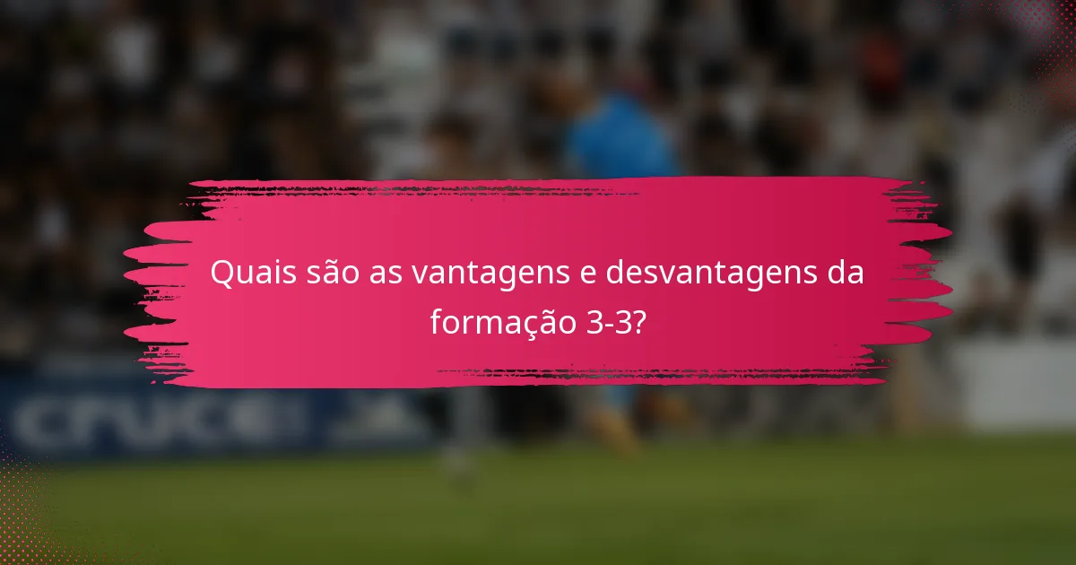 Quais são as vantagens e desvantagens da formação 3-3?
