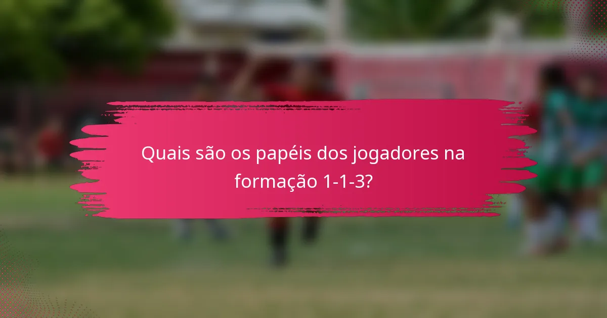Quais são os papéis dos jogadores na formação 1-1-3?