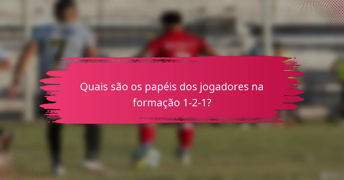 Quais são os papéis dos jogadores na formação 1-2-1?