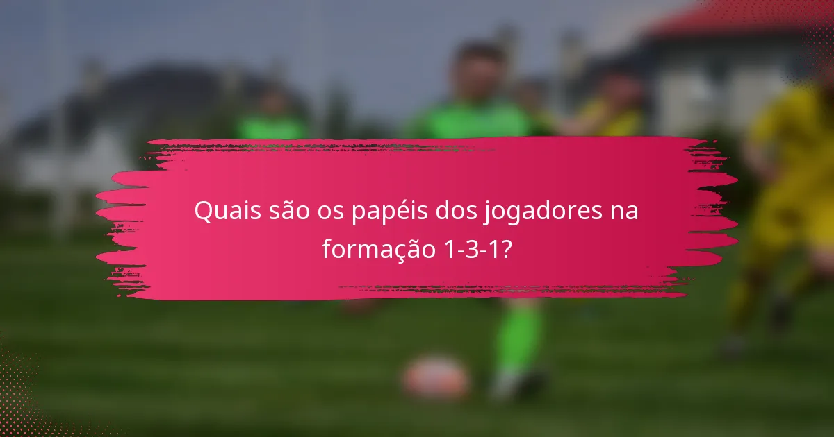 Quais são os papéis dos jogadores na formação 1-3-1?