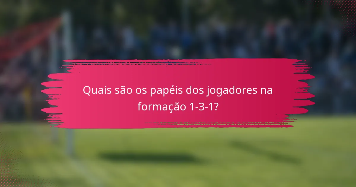 Quais são os papéis dos jogadores na formação 1-3-1?