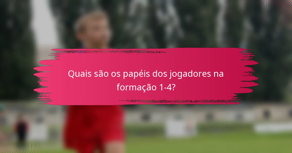 Quais são os papéis dos jogadores na formação 1-4?