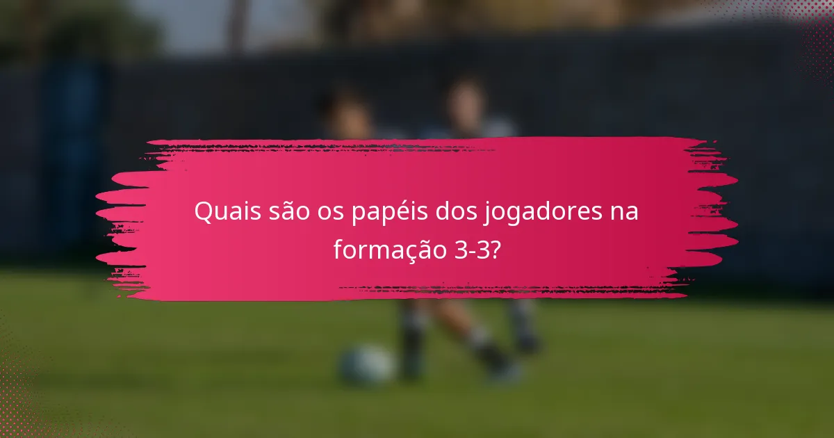 Quais são os papéis dos jogadores na formação 3-3?